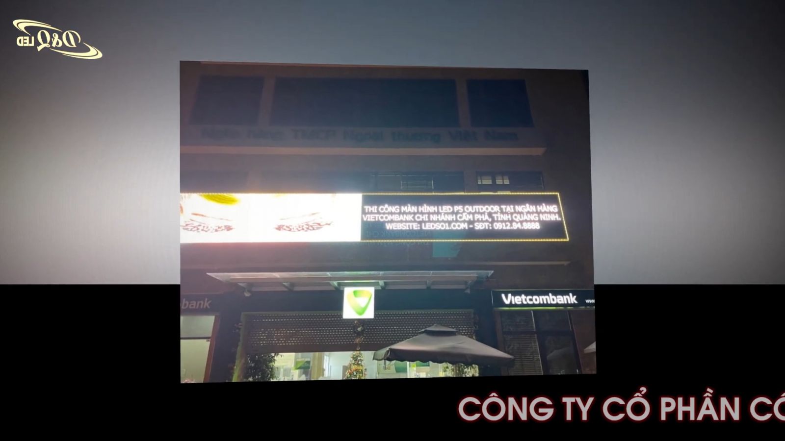 D&Q Việt Nam thi công màn hình LED Ngoài Trời Cho Ngân Hàng Vietcombank Chi nhánh Cẩm Phả Quảng Ninh